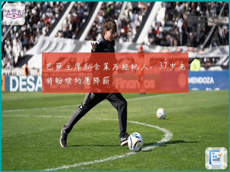 巴萨主席私会莱万经纪人，37岁老将盼续约愿降薪