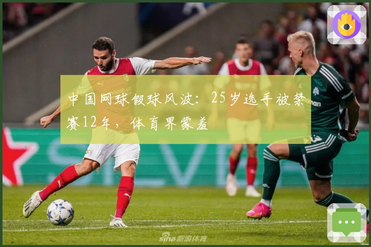 中国网球假球风波：25岁选手被禁赛12年，体育界蒙羞