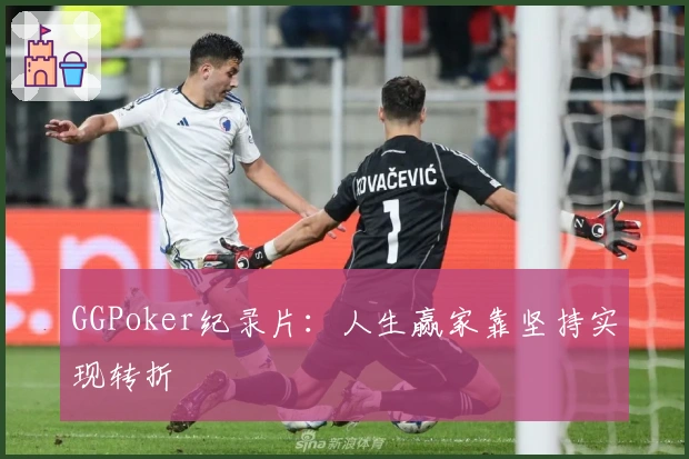 GGPoker纪录片：人生赢家靠坚持实现转折