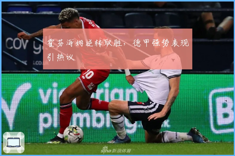 霍芬海姆逆转取胜，德甲强势表现引热议