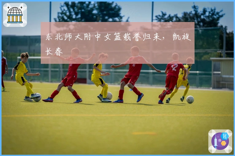 东北师大附中女篮载誉归来，凯旋长春